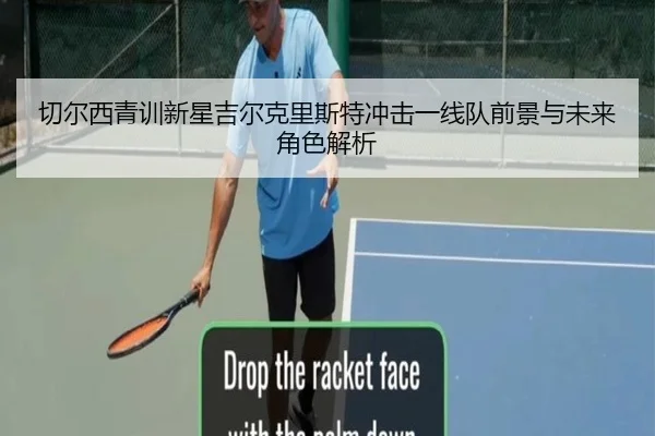 切尔西青训新星吉尔克里斯特冲击一线队前景与未来角色解析